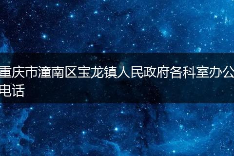 重庆市潼南区宝龙镇人民政府各科室办公电话