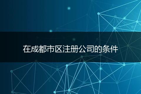 在成都市区注册公司的条件