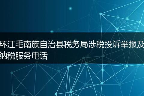 环江毛南族自治县税务局涉税投诉举报及纳税服务电话