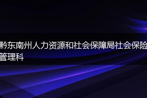 黔东南州人力资源和社会保障局社会保险管理科