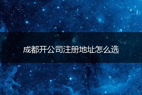 成都开公司注册地址怎么选