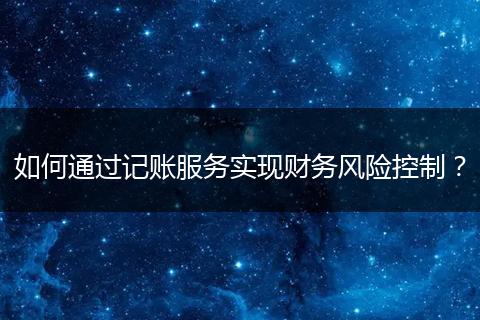 如何通过记账服务实现财务风险控制?