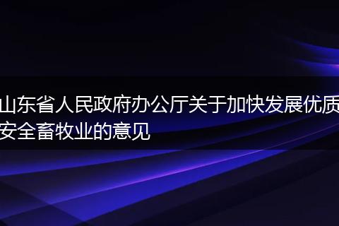 山东省人民政府办公厅关于加快发展优质安全畜牧业的意见