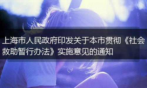 上海市人民政府印发关于本市贯彻《社会救助暂行办法》实施意见的通知