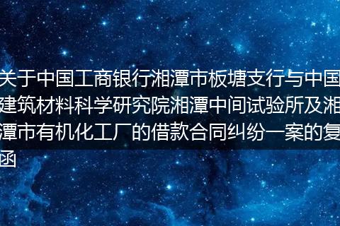 关于中国工商银行湘潭市板塘支行与中国建筑材料科学研究院湘潭中间试验所及湘潭市有机化工厂的借款合同纠纷一案的复函