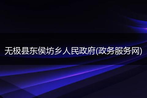 无极县东侯坊乡人民政府(政务服务网)