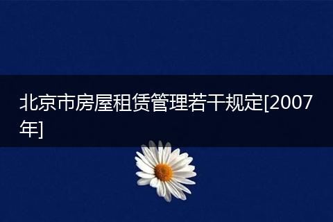 北京市房屋租赁管理若干规定[2007年]