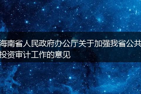 海南省人民政府办公厅关于加强我省公共投资审计工作的意见