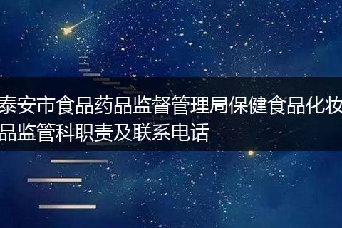 泰安市食品药品监督管理局保健食品化妆品监管科职责及联系电话