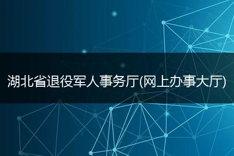 湖北省退役军人事务厅(网上办事大厅)