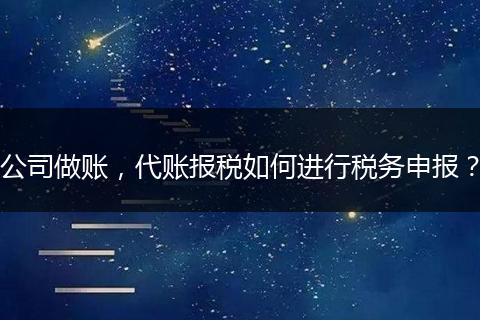 公司做账，代账报税如何进行税务申报？