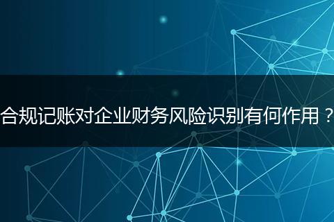 合规记账对企业财务风险识别有何作用?