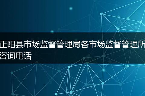 正阳县市场监督管理局各市场监督管理所咨询电话
