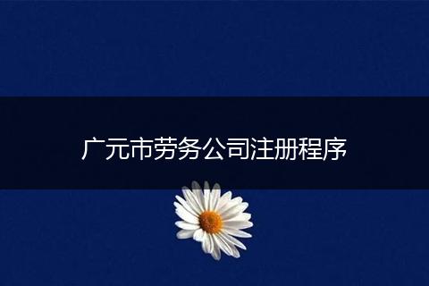 广元市劳务公司注册程序