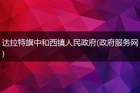 达拉特旗中和西镇人民政府(政府服务网)