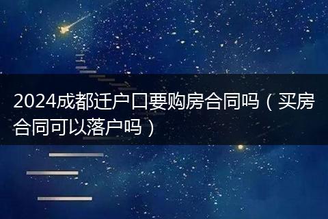 2024成都迁户口要购房合同吗（买房合同可以落户吗）