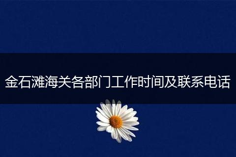 金石滩海关各部门工作时间及联系电话