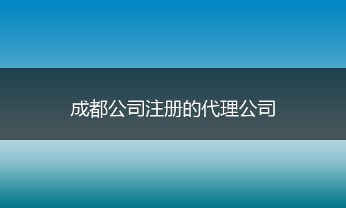 成都公司注册的代理公司