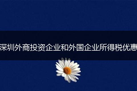 深圳外商投资企业和外国企业所得税优惠
