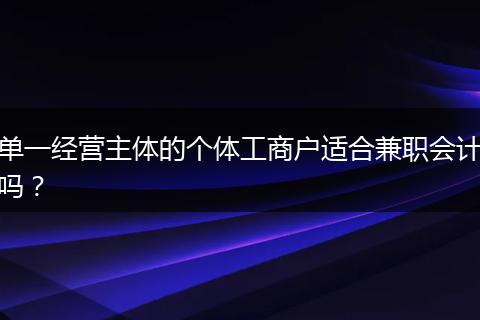 单一经营主体的个体工商户适合兼职会计吗?