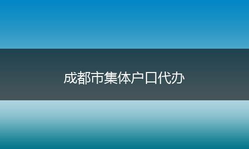 成都市集体户口代办