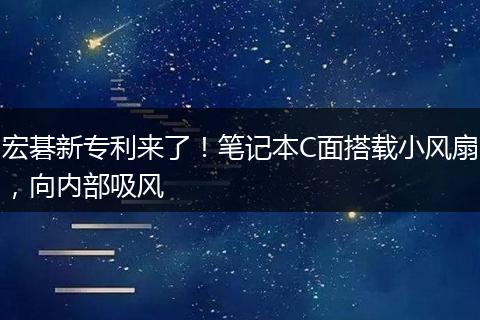 宏碁新专利来了！笔记本C面搭载小风扇，向内部吸风