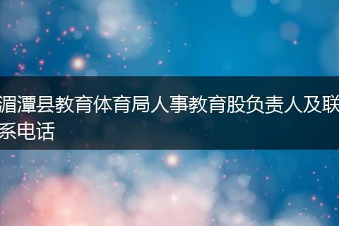 湄潭县教育体育局人事教育股负责人及联系电话