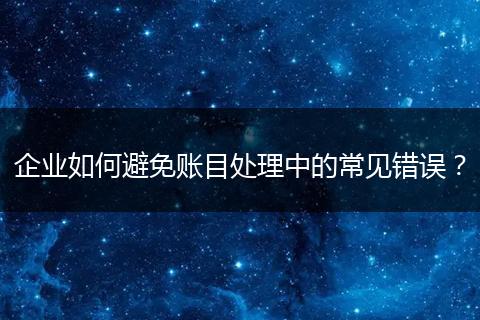 企业如何避免账目处理中的常见错误？