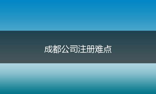 成都公司注册难点