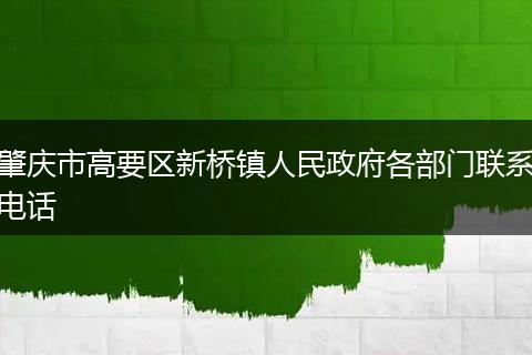 肇庆市高要区新桥镇人民政府各部门联系电话