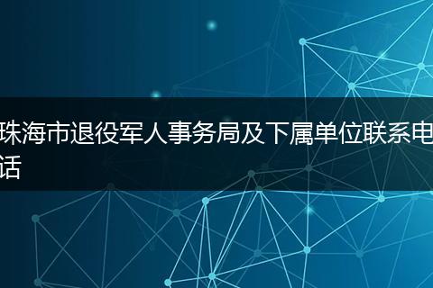珠海市退役军人事务局及下属单位联系电话
