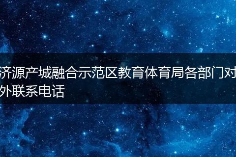 济源产城融合示范区教育体育局各部门对外联系电话