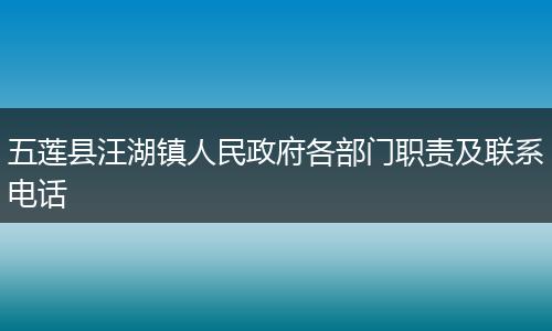 五莲县汪湖镇人民政府各部门职责及联系电话
