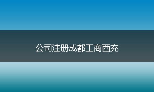 公司注册成都工商西充