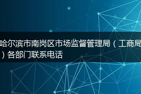 哈尔滨市南岗区市场监督管理局（工商局）各部门联系电话