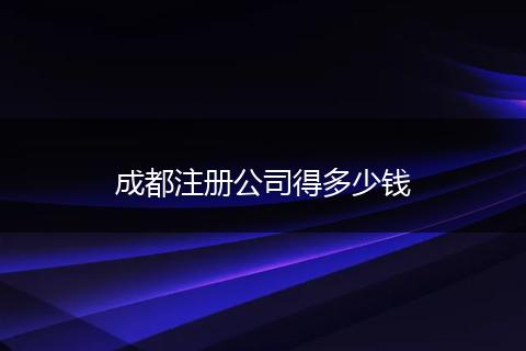 成都注册公司得多少钱