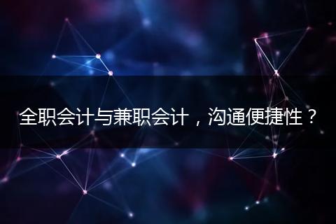 全职会计与兼职会计,沟通便捷性?