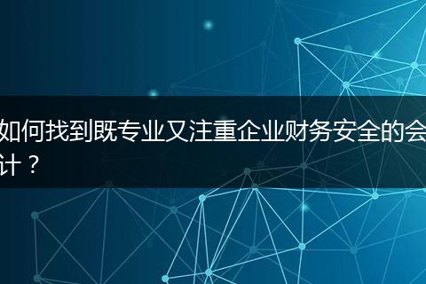 如何找到既专业又注重企业财务安全的会计？