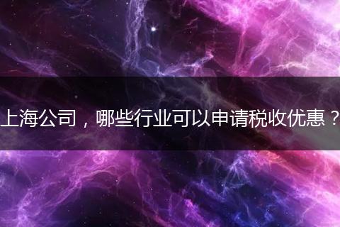 上海公司,哪些行业可以申请税收优惠?