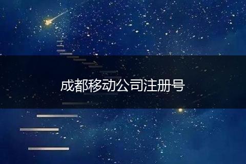 成都移动公司注册号