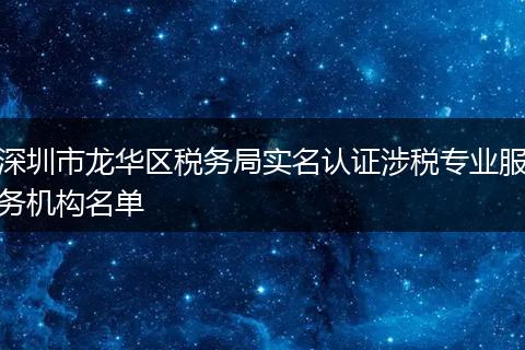深圳市龙华区税务局实名认证涉税专业服务机构名单