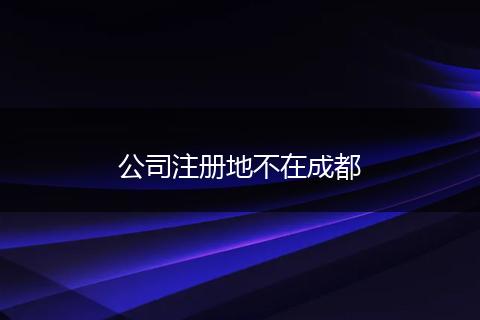 公司注册地不在成都