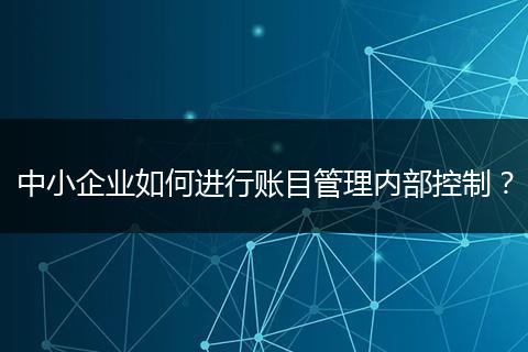 中小企业如何进行账目管理内部控制?