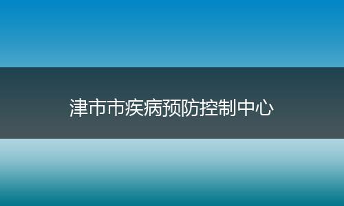 津市市疾病预防控制中心