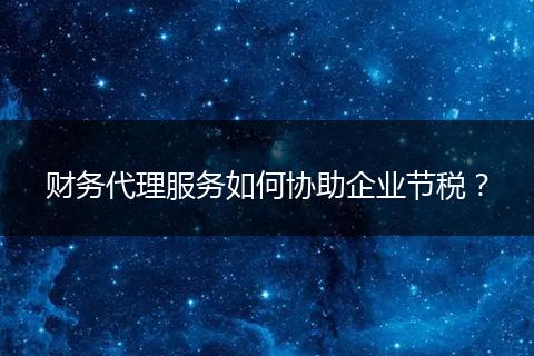 财务代理服务如何协助企业节税?
