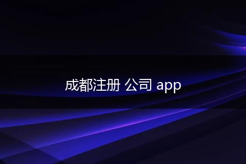 成都注册 公司 app