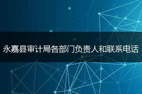永嘉县审计局各部门负责人和联系电话