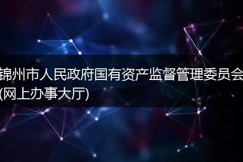 锦州市人民政府国有资产监督管理委员会(网上办事大厅)