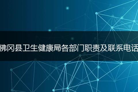 佛冈县卫生健康局各部门职责及联系电话