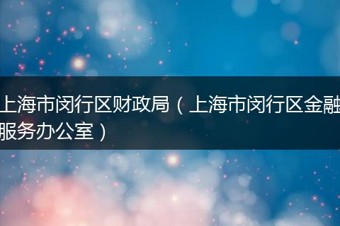 上海市闵行区财政局（上海市闵行区金融服务办公室）